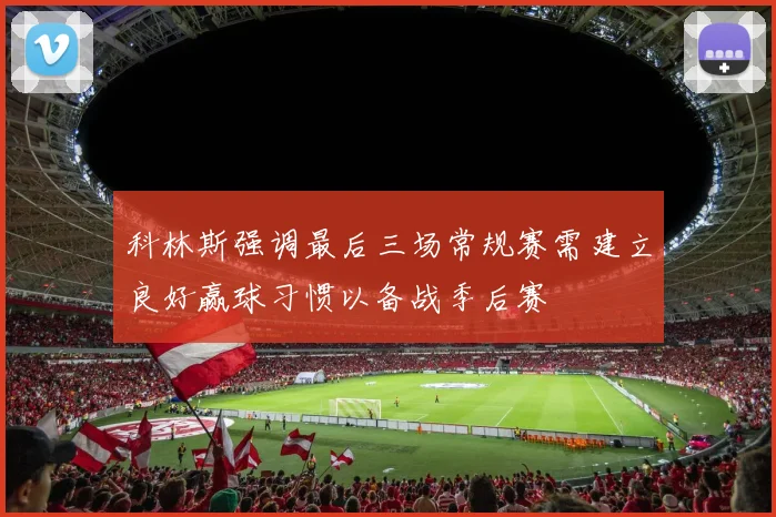 科林斯强调最后三场常规赛需建立良好赢球习惯以备战季后赛