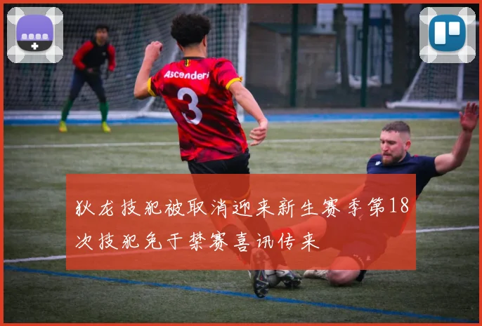狄龙技犯被取消迎来新生赛季第18次技犯免于禁赛喜讯传来